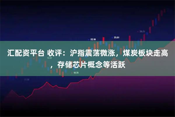 汇配资平台 收评：沪指震荡微涨，煤炭板块走高，存储芯片概念等活跃